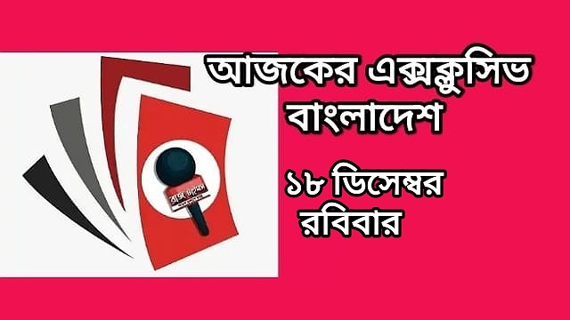 আজকের এক্সক্লুসিভ বাংলাদেশ 